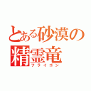 とある砂漠の精霊竜（フライゴン）