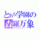 とある学園の森羅万象（クリエイター）