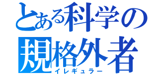 とある科学の規格外者（イレギュラー）