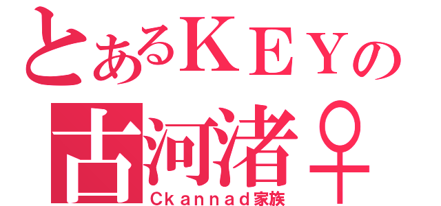 とあるＫＥＹの古河渚♀（Ｃｋａｎｎａｄ家族）