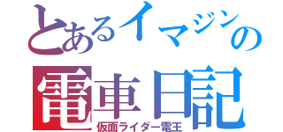 とあるイマジンの電車日記（仮面ライダー電王）