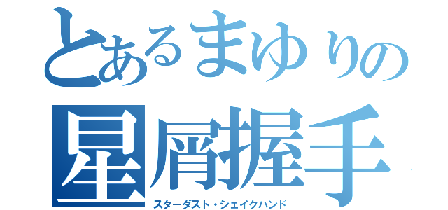 とあるまゆりの星屑握手（スターダスト・シェイクハンド）