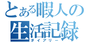 とある暇人の生活記録（ダイアリー）