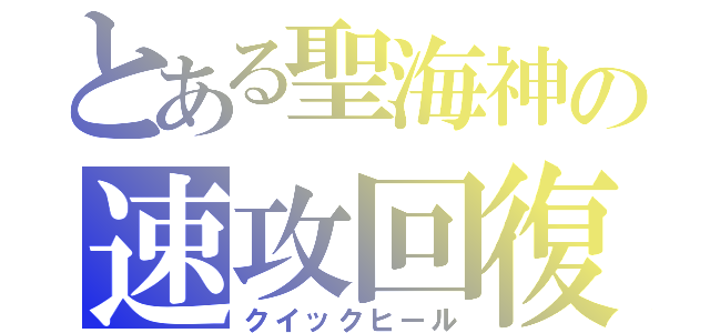 とある聖海神の速攻回復（クイックヒール）