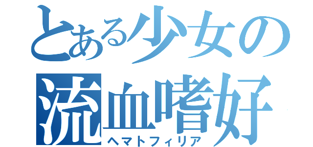 とある少女の流血嗜好（ヘマトフィリア）