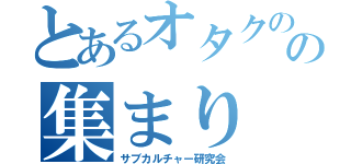 とあるオタクのの集まり（サブカルチャー研究会）