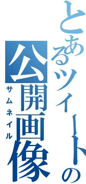 とあるツイートの公開画像（サムネイル）