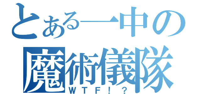 とある一中の魔術儀隊（ＷＴＦ！？）