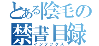 とある陰毛の禁書目録（インデックス）