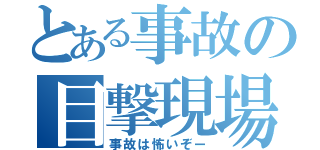 とある事故の目撃現場（事故は怖いぞー）