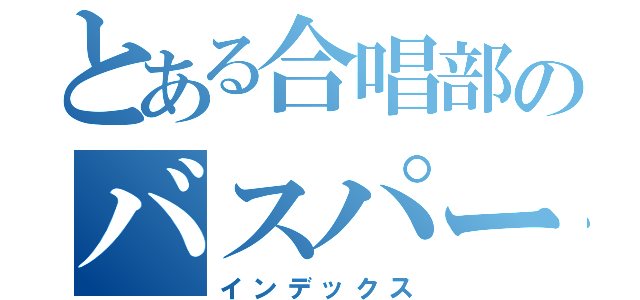 とある合唱部のバスパート（インデックス）