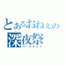 とあるおねぇの深夜祭（パーリナイツ）