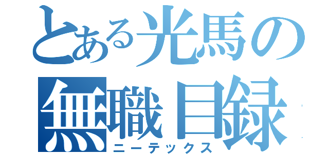 とある光馬の無職目録（ニーテックス）