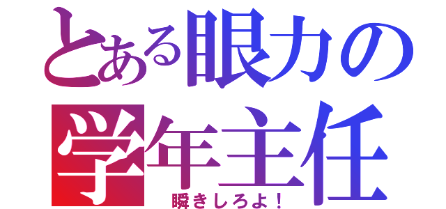 とある眼力の学年主任（ 瞬きしろよ！）