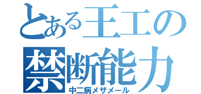 とある王工の禁断能力（中二病メザメール）