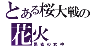 とある桜大戦の花火（黑衣の女神）