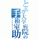 とある大学病院の手術室助手（アシスタント）