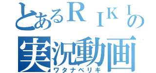 とあるＲＩＫＩＮＡの実況動画（ワタナベリキ）