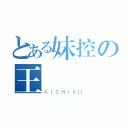 とある妹控の王様（ＫＩＣＨＩＫＵ）