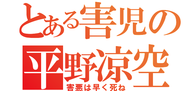 とある害児の平野凉空（害悪は早く死ね）