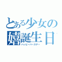 とある少女の嬉誕生日（ハッピーバースデー）