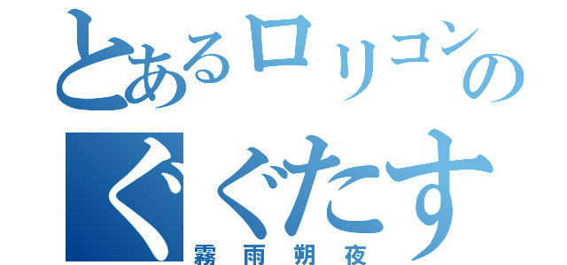 とあるロリコンのぐぐたす（霧雨朔夜）