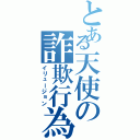 とある天使の詐欺行為（イリュージョン）