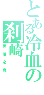 とある冷血の刹崎（黑暗之魔）