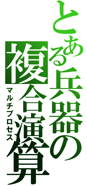 とある兵器の複合演算（マルチプロセス）