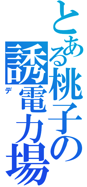 とある桃子の誘電力場（デ）