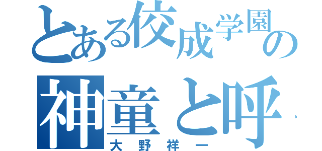 とある佼成学園の神童と呼ばれた男（大野祥一）