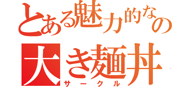 とある魅力的なの大き麺丼（サークル）