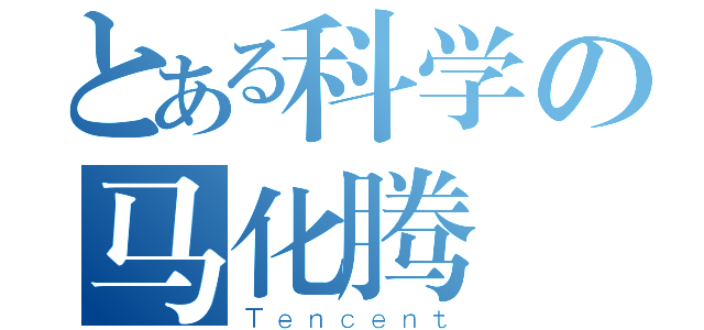 とある科学の马化腾（Ｔｅｎｃｅｎｔ）