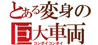 とある変身の巨大車両（コンボイコンボイ）