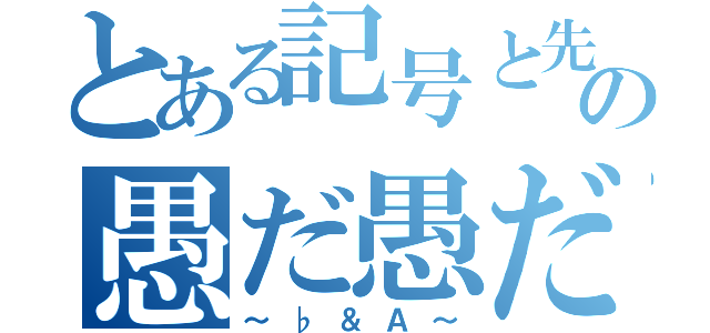 とある記号と先輩の愚だ愚だコラボ（～♭＆Ａ～）