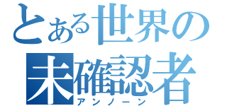 とある世界の未確認者（アンノーン）