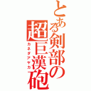 とある剣部の超巨漢砲（カネダアヤカ）