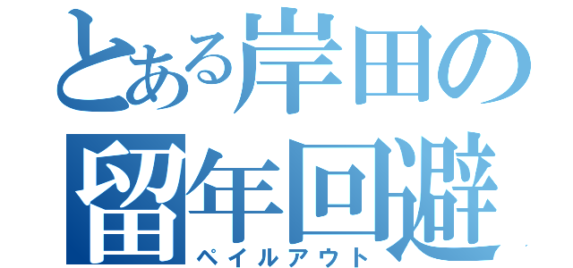 とある岸田の留年回避（ペイルアウト）