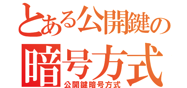 とある公開鍵の暗号方式（公開鍵暗号方式）