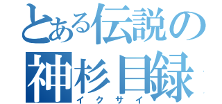 とある伝説の神杉目録（イクサイ）