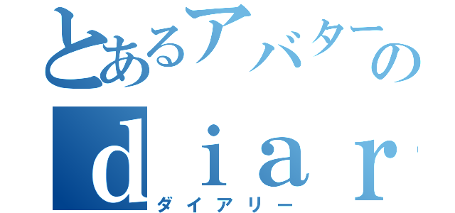 とあるアバターのｄｉａｒｙ（ダイアリー）