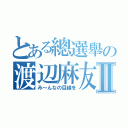 とある總選舉の渡辺麻友Ⅱ（み～んなの目線を）