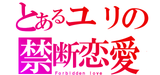 とあるユリの禁断恋愛（Ｆｏｒｂｉｄｄｅｎ ｌｏｖｅ）