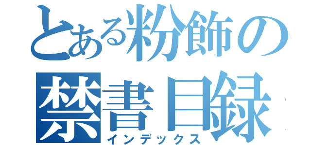 とある粉飾の禁書目録（インデックス）