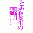 とある特優生の琴月Ⅱ（インデックス）