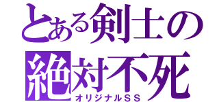 とある剣士の絶対不死（オリジナルＳＳ）