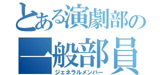 とある演劇部の一般部員（ジェネラルメンバー）