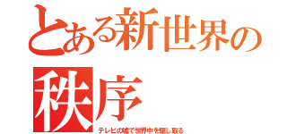 とある新世界の秩序（テレビの嘘で世界中を騙し取る）