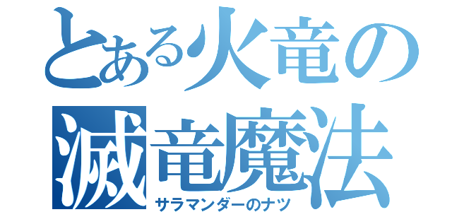 とある火竜の滅竜魔法（サラマンダーのナツ）