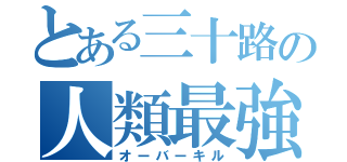 とある三十路の人類最強（オーバーキル）